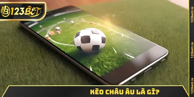 Kèo châu Âu là gì?