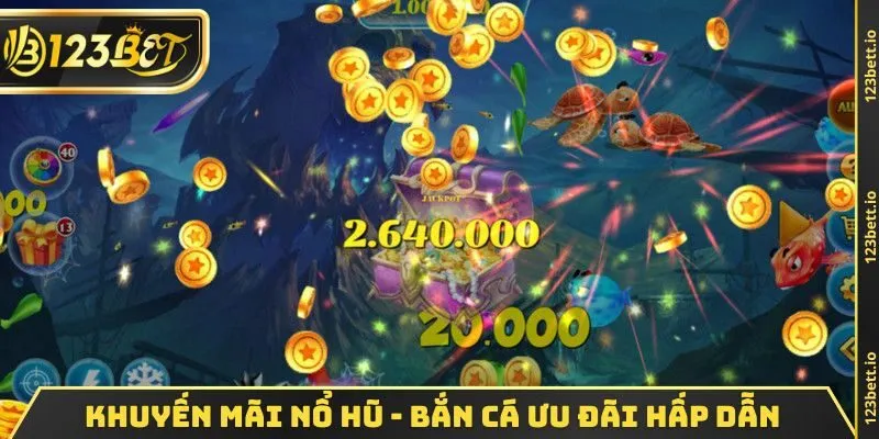 Khuyến mãi nổ hũ bắn cá ưu đãi hấp dẫn
