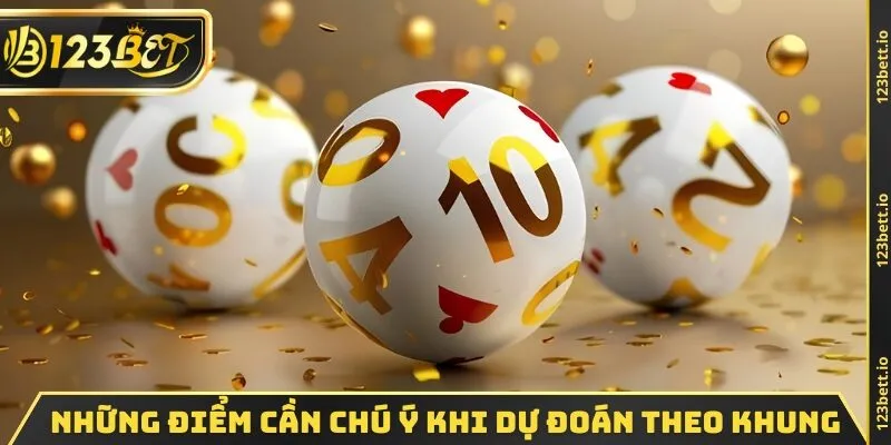 Những điểm cần chú ý khi dự đoán theo khung