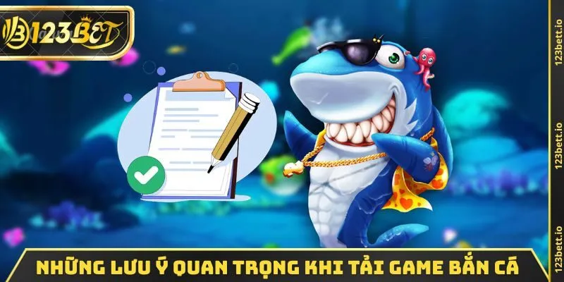 Những lưu ý quan trọng Khi tải game bắn cá 