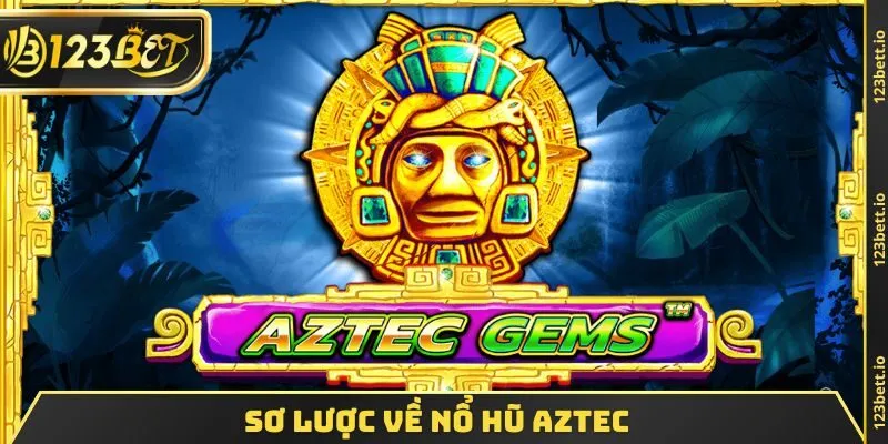Sơ lược về nổ hũ Aztec